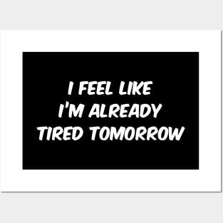 I Feel Like I'm Already Tired Tomorrow Posters and Art